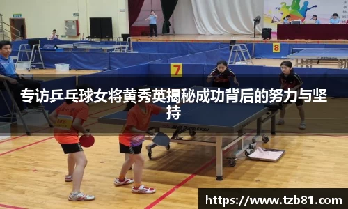 专访乒乓球女将黄秀英揭秘成功背后的努力与坚持